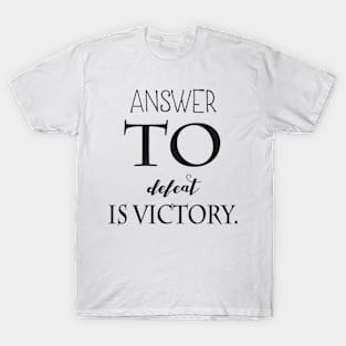 answer to defeat is victory. T-Shirt